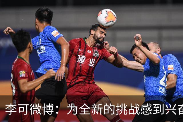 李可微博：为全新的挑战感到兴奋 我已经准备好了